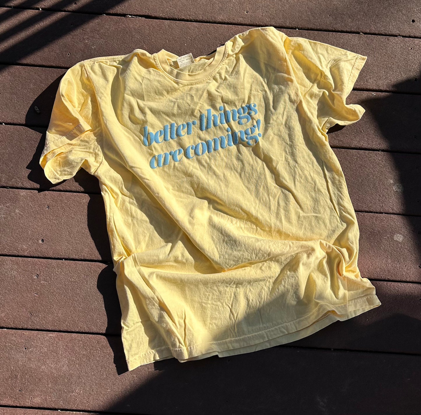 Better Things Are Coming Sweatshirt or T-Shirt