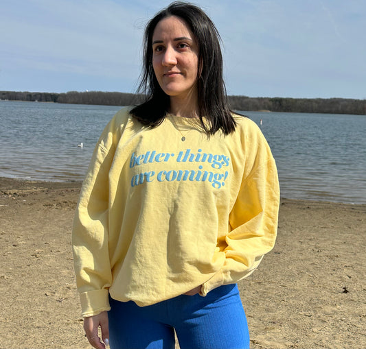 Better Things Are Coming Sweatshirt or T-Shirt